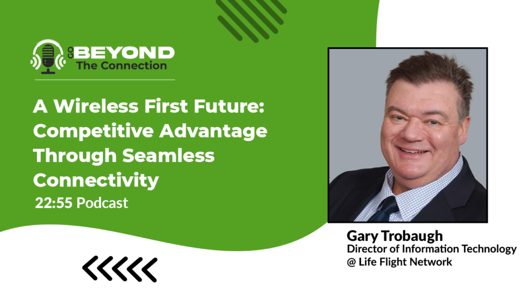 A Wireless First Future: Competitive Advantage Through Seamless Connectivity with Gary Trobaugh on Go Beyond the Connection Podcast