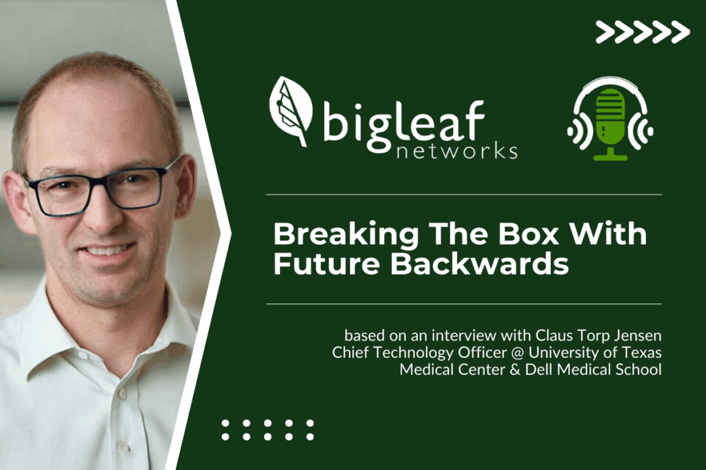 Podcast guest Claus Torp Jensen, CTO for University of Texas Medical Center and Dell Medical School, explains breaking the box with future backwards thinking.